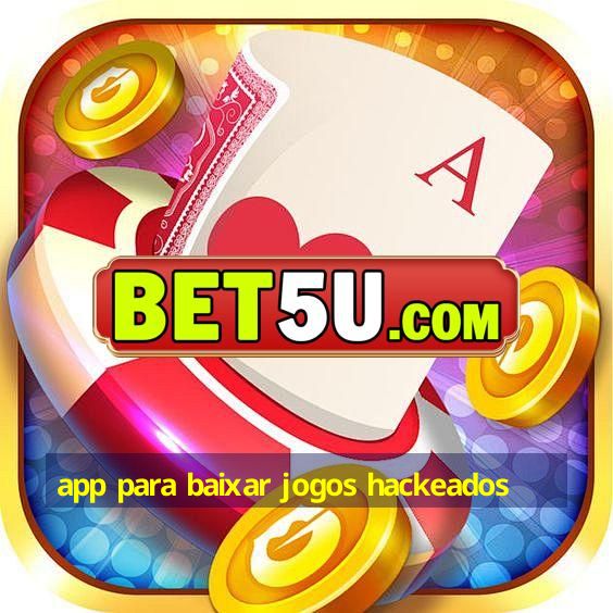 app para baixar jogos hackeados